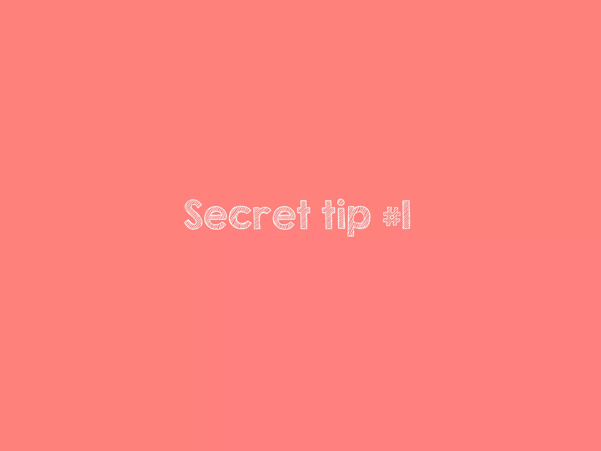 Secret tip #1