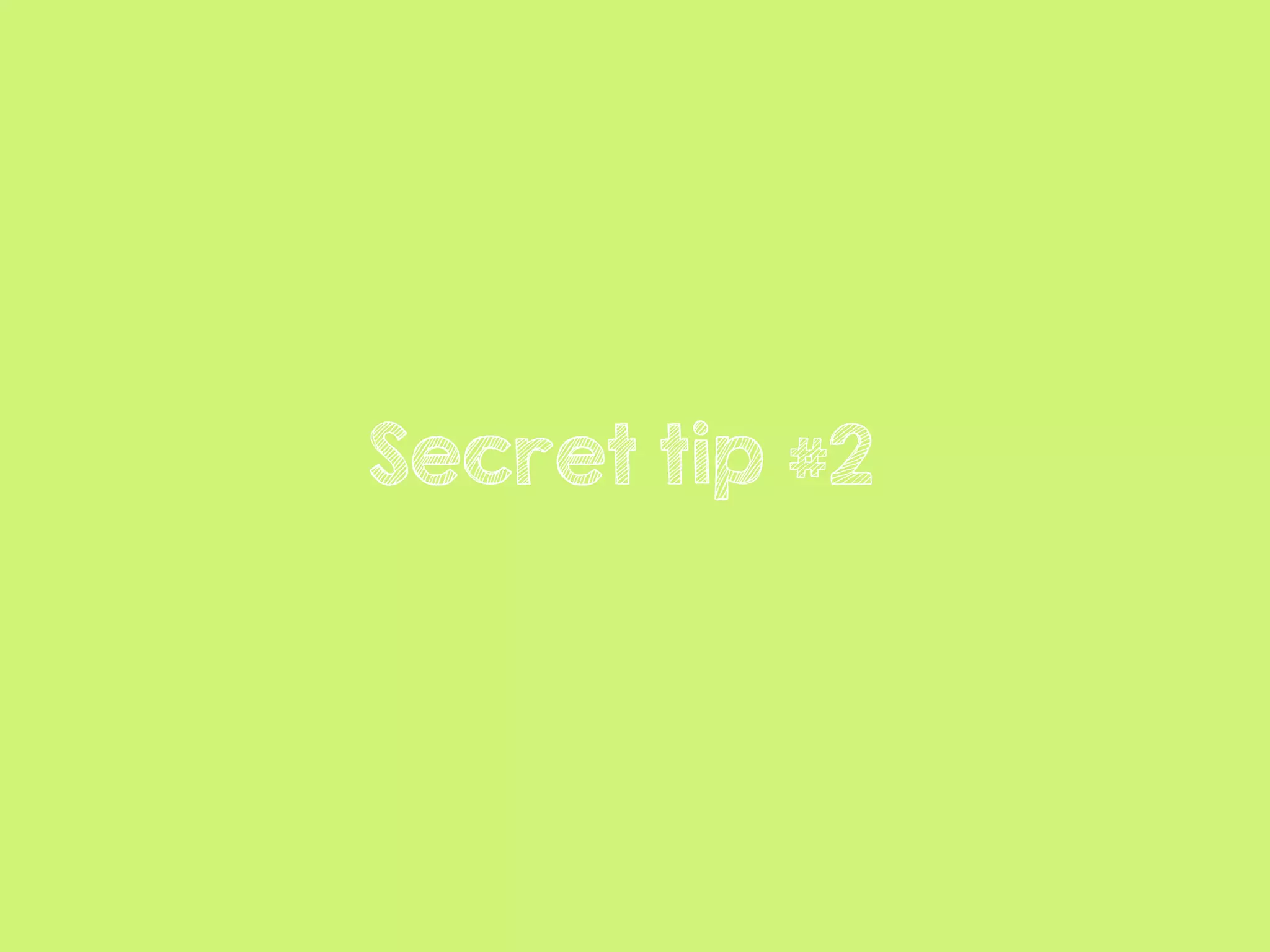 Secret tip #2
