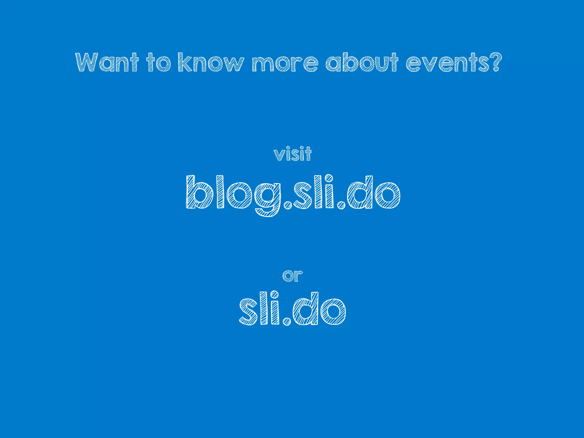 visit
blog.sli.do
or
sli.do
Want to know more about events?