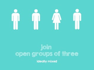 join
open groups of three
ideally mixed
 