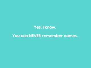 Yes, I know.
You can NEVER remember names.
 
