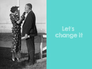 Let´s
change it
 