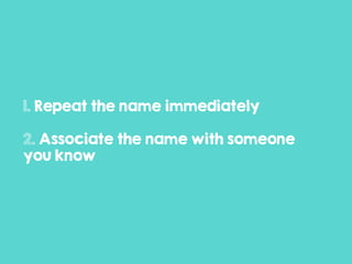 1. Repeat the name immediately
2. Associate the name with someone
you know
 
