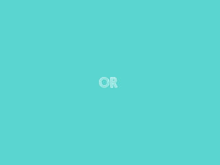 OR
 
