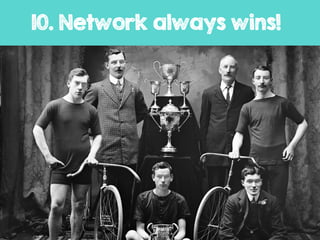10. Network always wins!
 