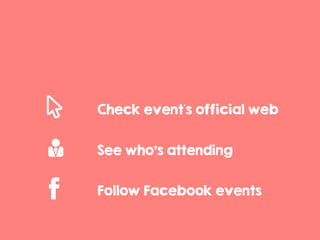 Check event´s official web
See who’s attending
Follow Facebook events
 