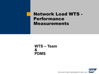 Network Load WTS -
Performance
Measurements
WTS – Team
&
PDMS
 