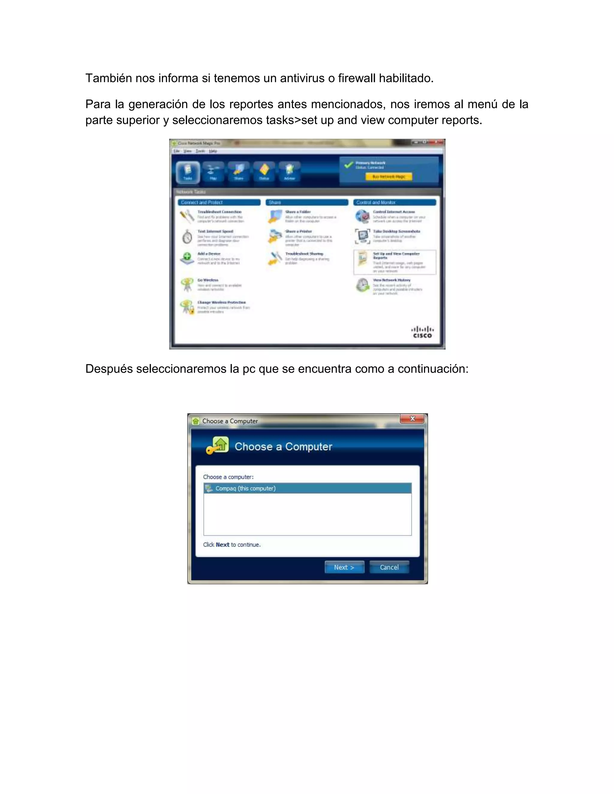 También nos informa si tenemos un antivirus o firewall habilitado.

Para la generación de los reportes antes mencionados, nos iremos al menú de la
parte superior y seleccionaremos tasks>set up and view computer reports.




Después seleccionaremos la pc que se encuentra como a continuación:
 