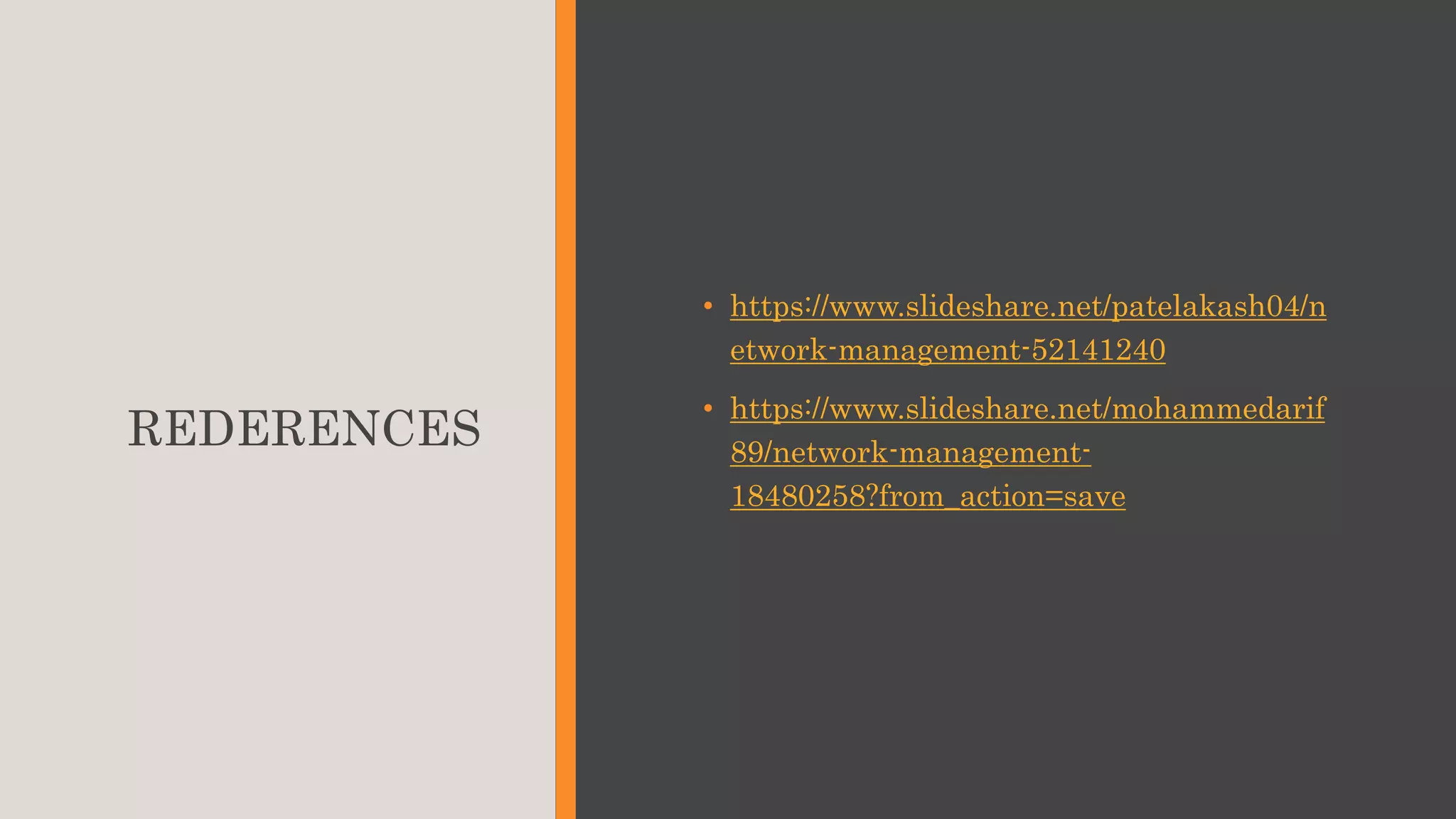 REDERENCES
• https://www.slideshare.net/patelakash04/n
etwork-management-52141240
• https://www.slideshare.net/mohammedarif
89/network-management-
18480258?from_action=save
 