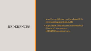 REDERENCES
• https://www.slideshare.net/patelakash04/n
etwork-management-52141240
• https://www.slideshare.net/mohammedarif
89/network-management-
18480258?from_action=save
 