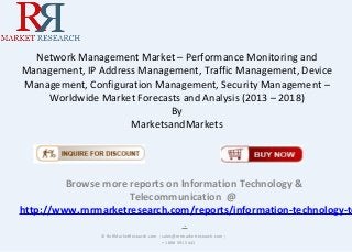 Network Management Market – Performance Monitoring and
Management, IP Address Management, Traffic Management, Device
Management, Configuration Management, Security Management –
Worldwide Market Forecasts and Analysis (2013 – 2018)
By
MarketsandMarkets
Browse more reports on Information Technology &
Telecommunication @
http://www.rnrmarketresearch.com/reports/information-technology-te
.
© RnRMarketResearch.com ; sales@rnrmarketresearch.com ;
+1 888 391 5441
 