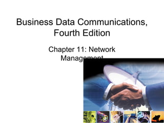 Business Data Communications,
Fourth Edition
Chapter 11: Network
Management
 
