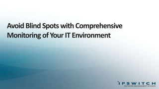 Avoid Blind Spots with Comprehensive
Monitoring of Your IT Environment

 