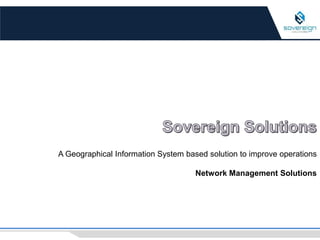 A Geographical Information System based solution to improve operations
Network Management Solutions
 