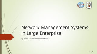 1 / 61
Network Management Systems
in Large Enterprise
by. Nour El-deen Mahmoud Khalifa
 