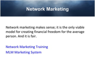 Network Marketing


Network marketing makes sense; it is the only viable
model for creating financial freedom for the average
person. And it is fair.

Network Marketing Training
MLM Marketing System
 