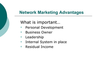 Network Marketing Advantages <ul><ul><li>What is important… </li></ul></ul><ul><ul><li>Personal Development </li></ul></ul...
