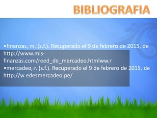 •finanzas, m. (s.f.). Recuperado el 9 de febrero de 2015, de
http://www.mis-
finanzas.com/reed_de_mercadeo.htmlww.r
•mercadeo, r. (s.f.). Recuperado el 9 de febrero de 2015, de
http://w edesmercadeo.pe/
 