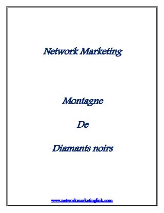 www.networkmarketinglink.com
Network Marketing
Montagne
De
Diamants noirs
 