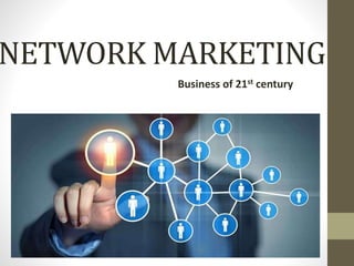NETWORK MARKETING
Business of 21st century
 