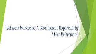 Network Marketing A Good Income Opportunity
After Retirement
 