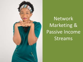 Network
Marketing &
Passive Income
Streams
 