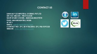 CONTACT US
SANKALP COMPUTER & SYSTEMS PVT LTD
SRV NO 440/441, FIRST FLOOR
NARPATGIRI CHOWK, MANGALWAR PETH
PUNE, MAHARASHT...
