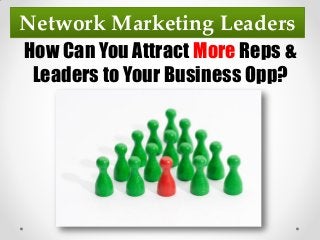 Network Marketing Leaders
How Can You Attract More Reps &
 Leaders to Your Business Opp?
 