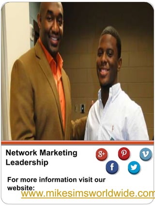 Network Marketing
Leadership
For more information visit our
website:
www.mikesimsworldwide.com
 