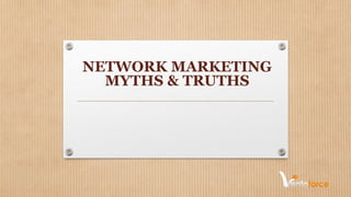 NETWORK MARKETING
MYTHS & TRUTHS
 