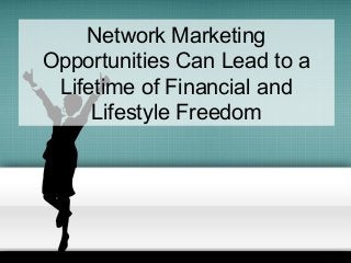 Network Marketing
Opportunities Can Lead to a
Lifetime of Financial and
Lifestyle Freedom

 