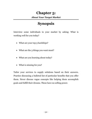 - 32 -
Chapter 5:
About Your Target Market
Synopsis
Interview some individuals in your market by asking: What is
working w...