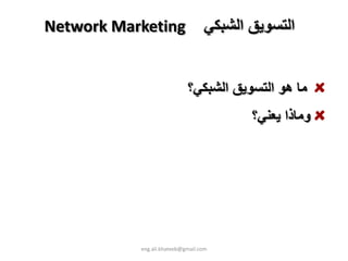 ‫اﻟﺘﺴﻮﻳﻖ اﻟﺸﺒﻜﻲ  ‪Network Marketing‬‬


                             ‫ﻣﺎ هﻮ اﻟﺘﺴﻮﻳﻖ اﻟﺸﺒﻜﻲ؟‬
                                        ‫وﻣﺎذا ﻳﻌﻨﻲ؟‬




            ‫‪eng.ali.khateeb@gmail.com‬‬
 