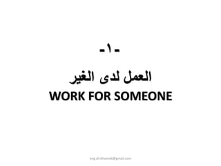 -١-
  ‫اﻟﻌﻤﻞ ﻟﺪى اﻟﻐﻴﺮ‬
WORK FOR SOMEONE



     eng.ali.khateeb@gmail.com
 