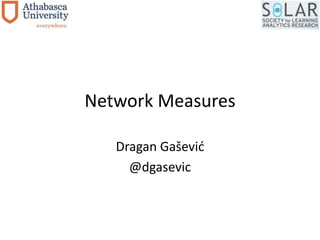 Network Measures 
Dragan Gašević 
@dgasevic 
 
