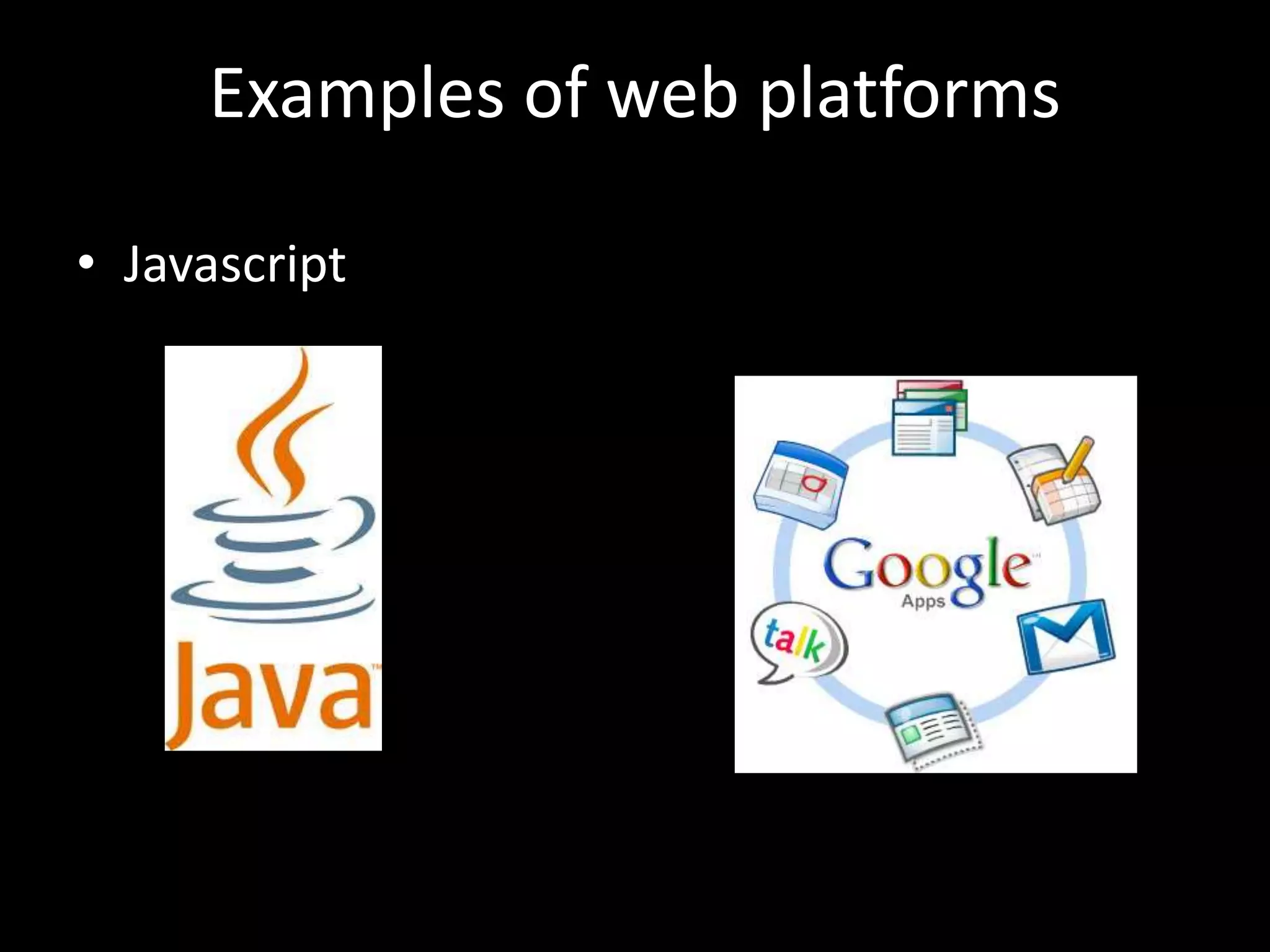 Examples of web platforms
• Javascript
 