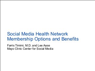 Farris Timimi, M.D. and Lee Aase
Mayo Clinic Center for Social Media
Social Media Health Network
Membership Options and Benefits
 