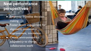 New performance
perspectives
●  Empower frontline decision-
making	

●  Foster direct engagement for
alignment, continuous...