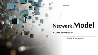 Network Model
inData Communication
Jerimar R. Macatuggal
 