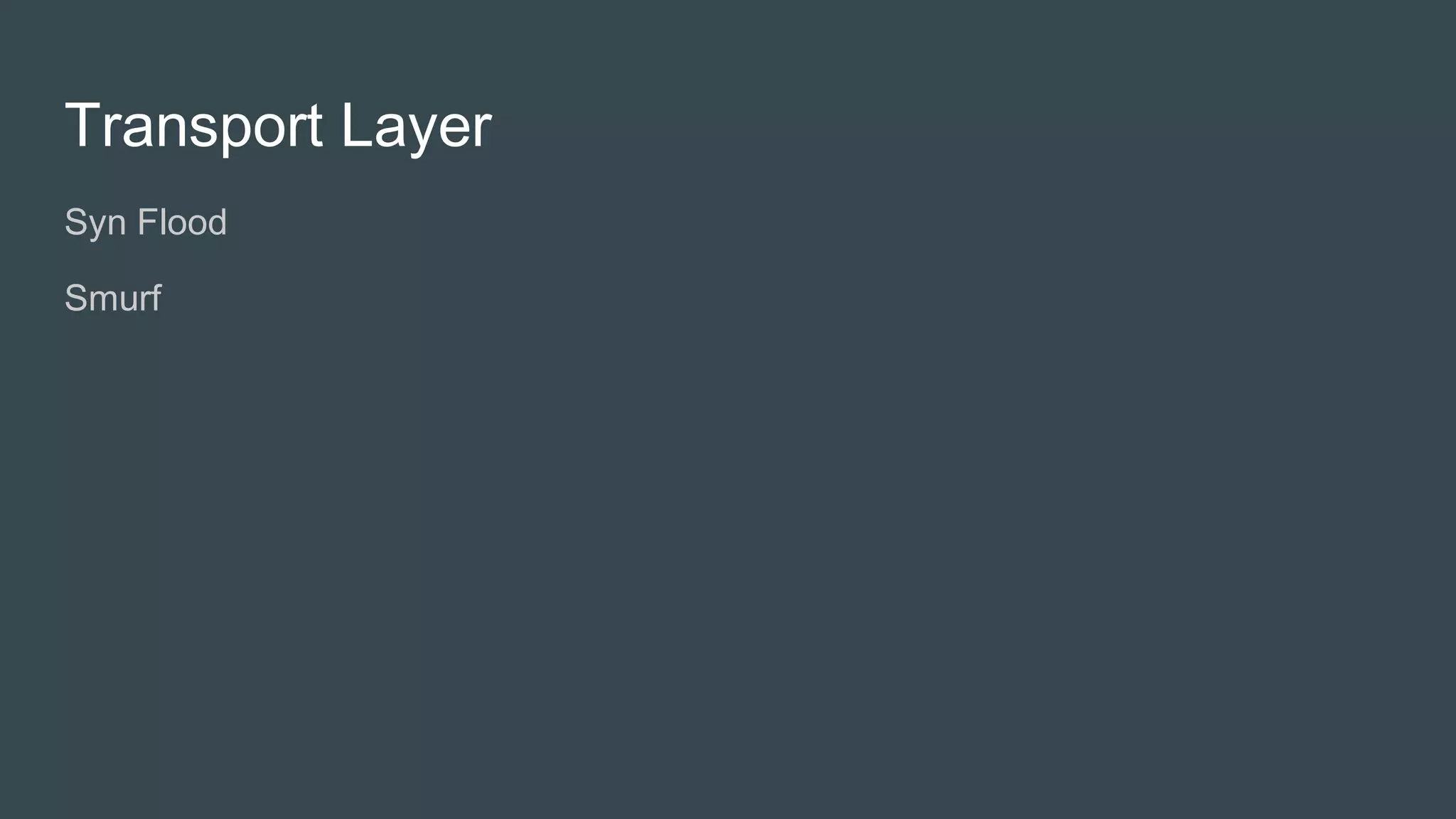 Transport Layer
● Syn Flood
● Smurf
 