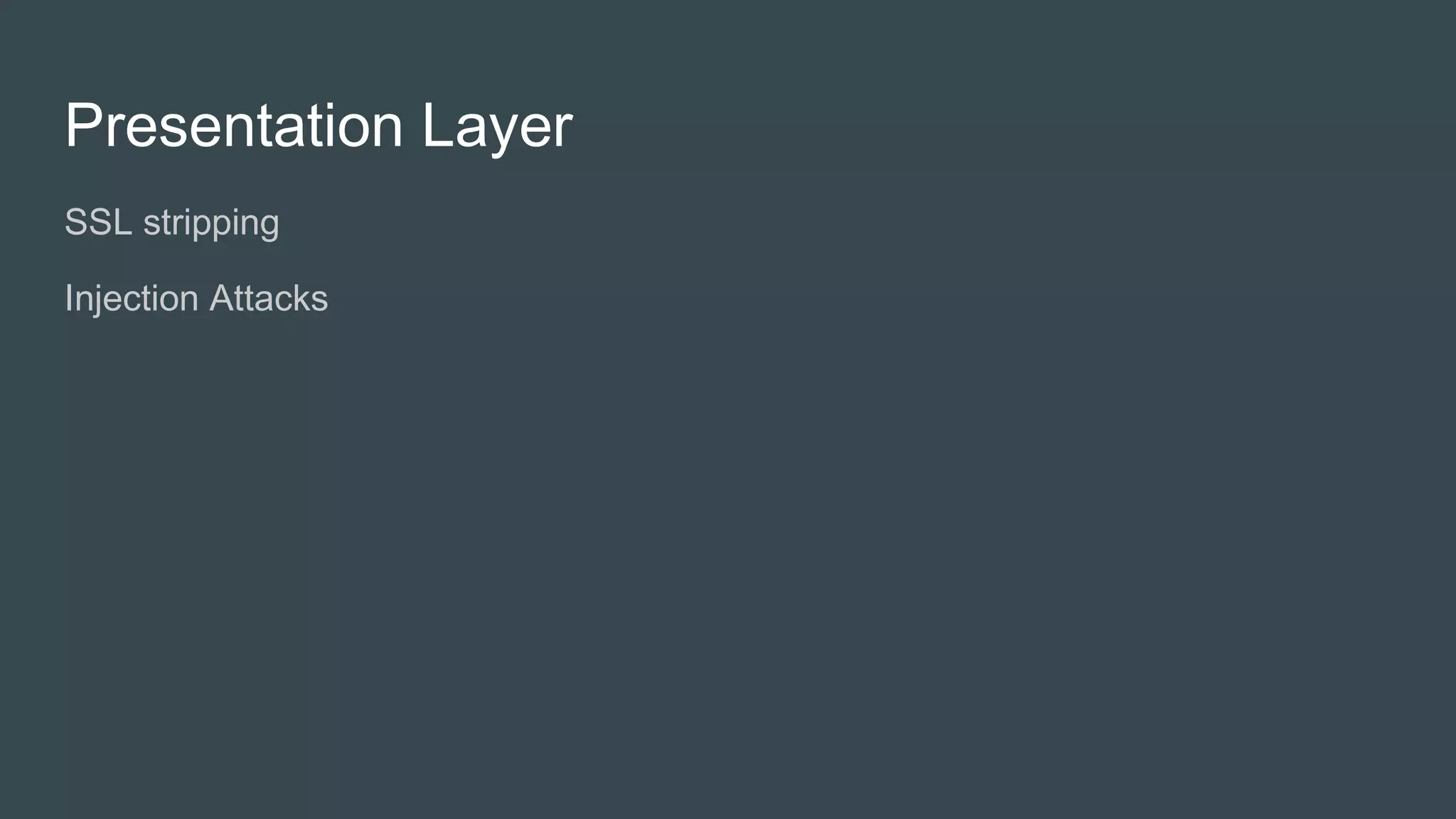 Presentation Layer
● SSL stripping
● Malicious SSL Requests
 