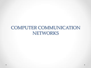 COMPUTER COMMUNICATION
NETWORKS
 