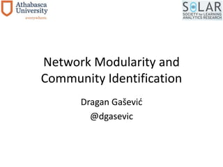 Network Modularity and 
Community Identification 
Dragan Gašević 
@dgasevic 
 