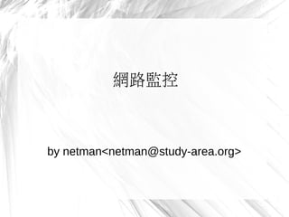 網路監控 
by netman<netman@study-area.org> 
 