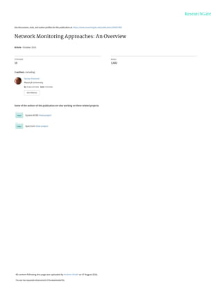 See discussions, stats, and author profiles for this publication at: https://www.researchgate.net/publication/305957483
Network Monitoring Approaches: An Overview
Article · October 2015
CITATIONS
18
READS
3,682
3 authors, including:
Some of the authors of this publication are also working on these related projects:
System KERS View project
Spectrum View project
Vaclav Prenosil
Masaryk University
61 PUBLICATIONS   614 CITATIONS   
SEE PROFILE
All content following this page was uploaded by Ibrahim Ghafir on 07 August 2016.
The user has requested enhancement of the downloaded file.
 