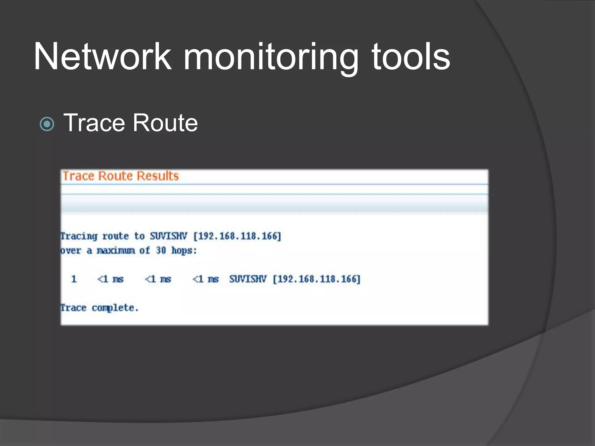 Network monitoring tools
   Trace Route
 