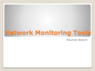 Network Monitoring Tools
Nouman Baloch
 