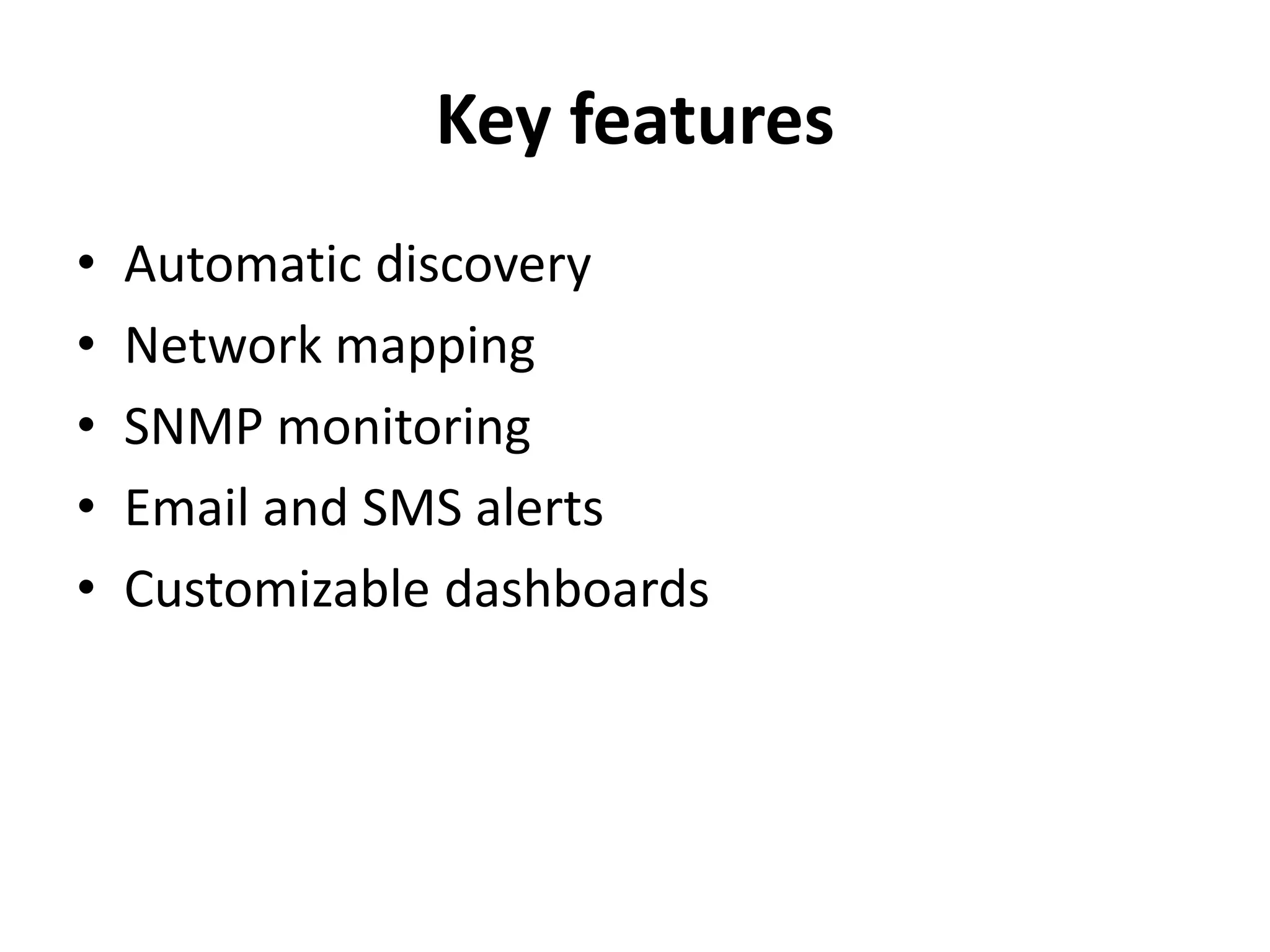 Key features
• Automatic discovery
• Network mapping
• SNMP monitoring
• Email and SMS alerts
• Customizable dashboards
 