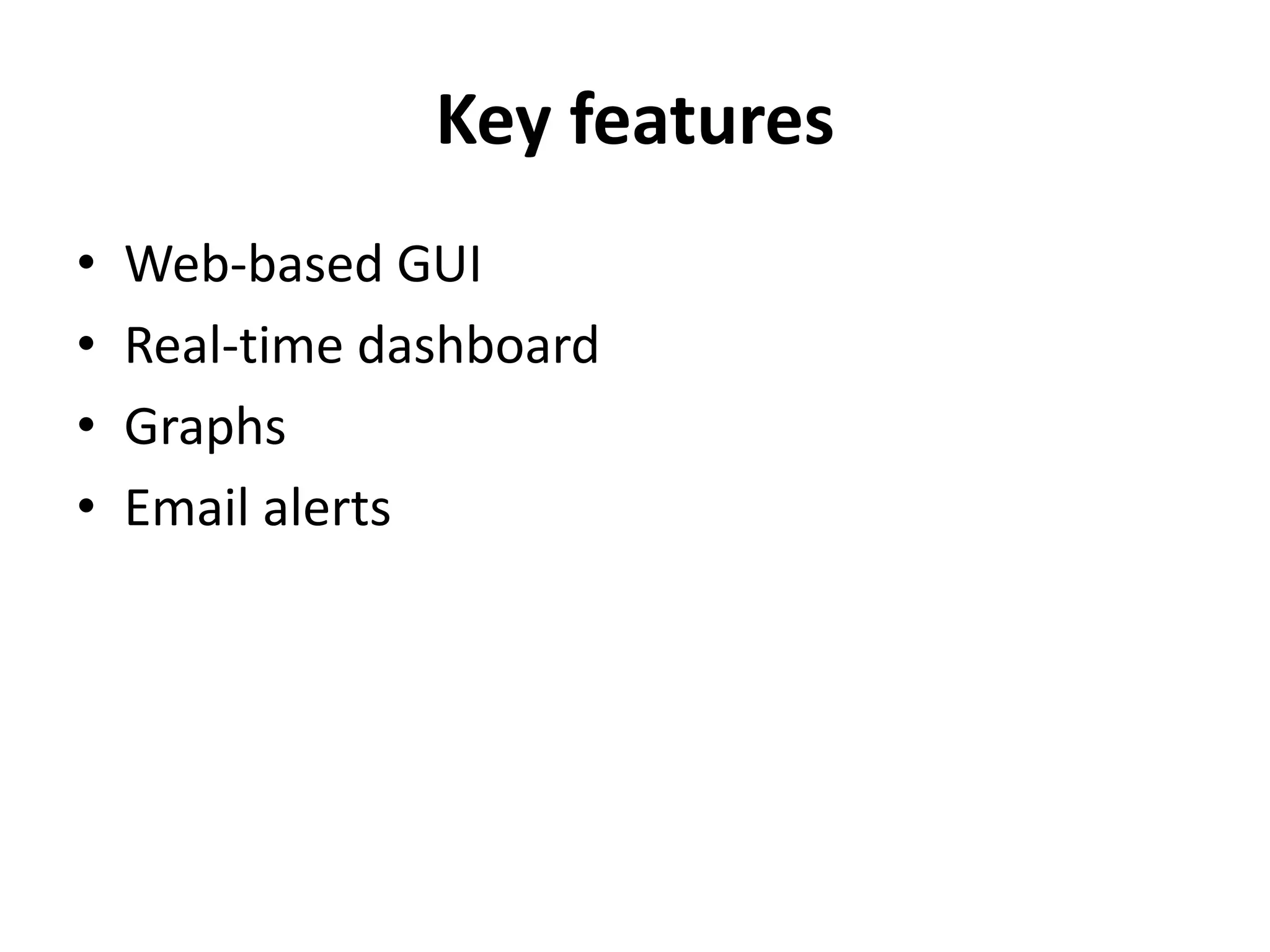 Key features
• Web-based GUI
• Real-time dashboard
• Graphs
• Email alerts
 