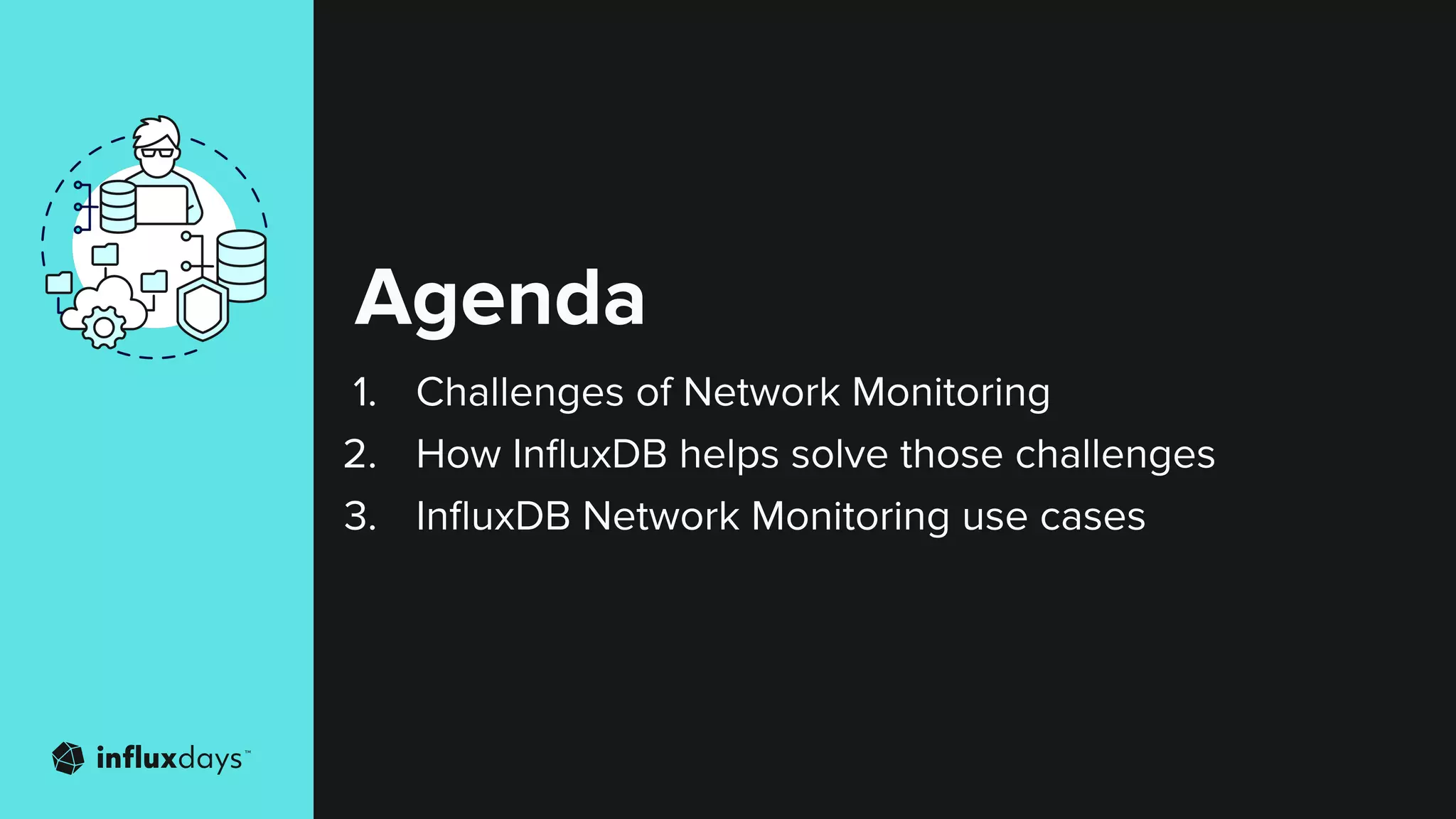 Agenda
1. Challenges of Network Monitoring
2. How InﬂuxDB helps solve those challenges
3. InﬂuxDB Network Monitoring use cases
 